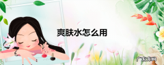 爽肤水怎么用