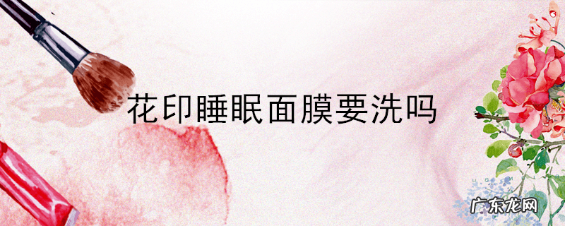 花印睡眠面膜要洗吗