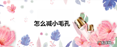 怎么减小毛孔