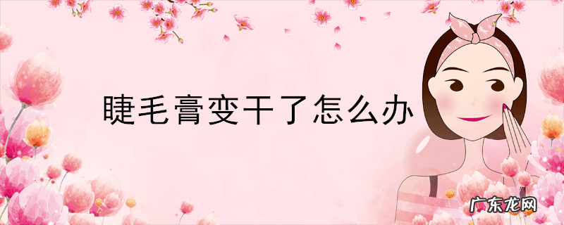 睫毛膏变干了怎么办