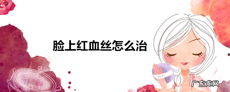 脸上红血丝怎么治