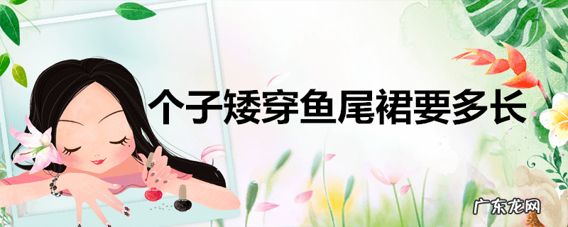 个子矮穿鱼尾裙要多长