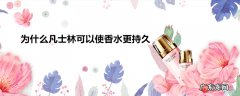 为什么凡士林可以使香水更持久