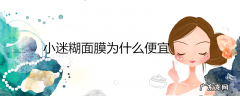 小迷糊面膜为什么便宜