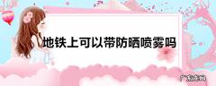 地铁上可以带防晒喷雾吗