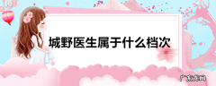 城野医生属于什么档次