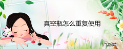 真空瓶怎么重复使用