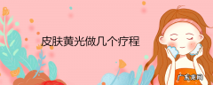 皮肤黄光做几个疗程