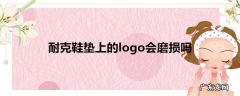 耐克鞋垫上的logo会磨损吗
