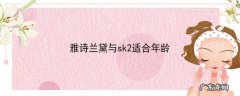 雅诗兰黛与sk2适合年龄