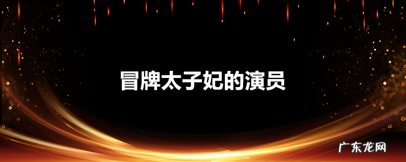 冒牌太子妃的演员