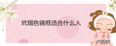玳瑁色镜框适合什么人