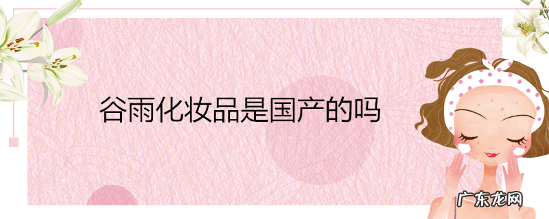 谷雨化妆品是国产的吗