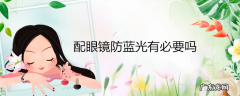 配眼镜防蓝光有必要吗