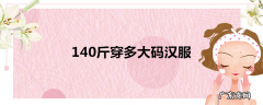 140斤穿多大码汉服