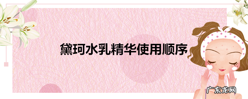 黛珂水乳精华使用顺序