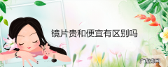 镜片贵和便宜有区别吗