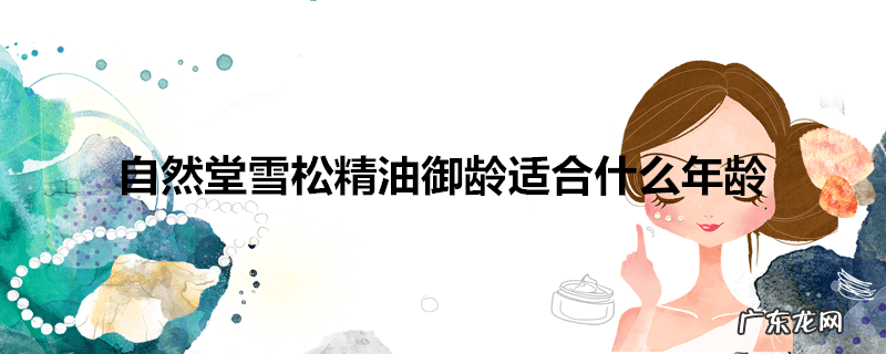 自然堂雪松精油御龄适合什么年龄