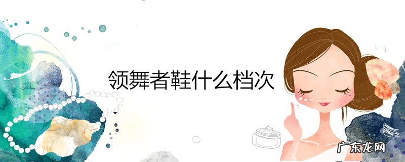 领舞者鞋什么档次