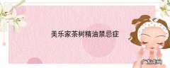 美乐家茶树精油禁忌症