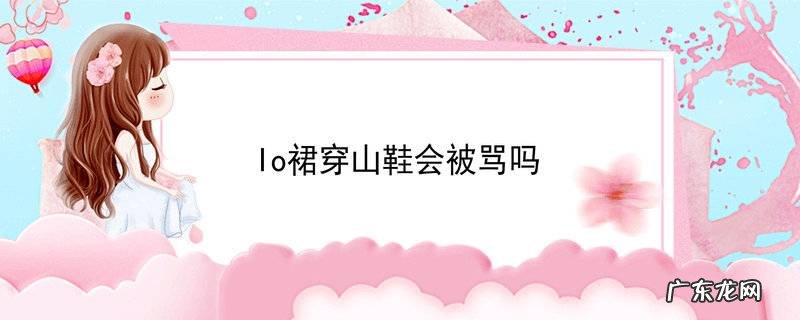 lo裙穿山鞋会被骂吗