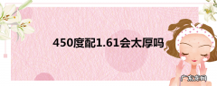 450度配1.61会太厚吗