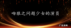 吻狼之问题少女的演员