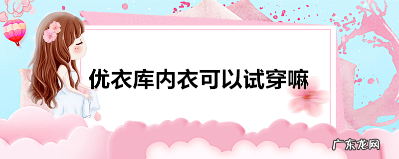 优衣库内衣可以试穿嘛