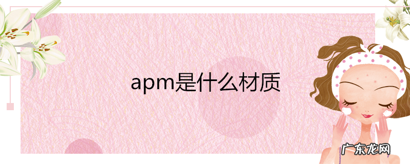 apm是什么材质