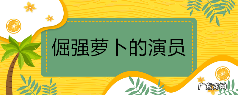 倔强萝卜的演员