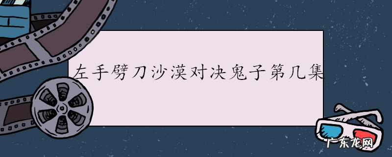 左手劈刀沙漠对决鬼子第几集