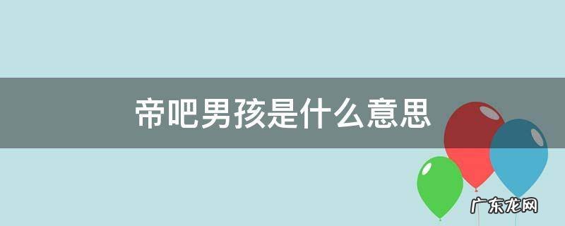 帝吧男孩是什么意思