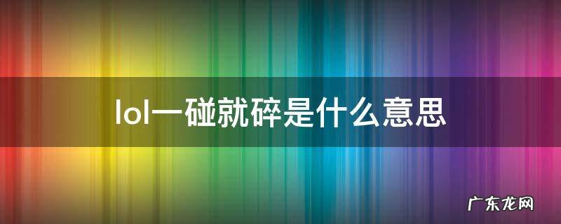 lol一碰就碎是什么意思