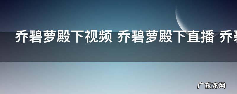 乔碧萝殿下视频是什么意思