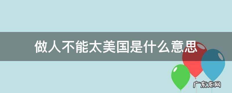 做人不能太美国是什么意思