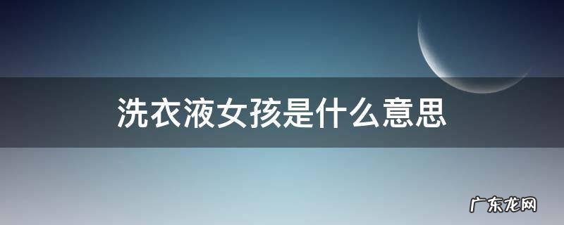 洗衣液女孩是什么意思