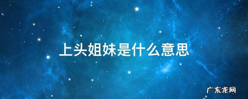 上头姐妹是什么意思