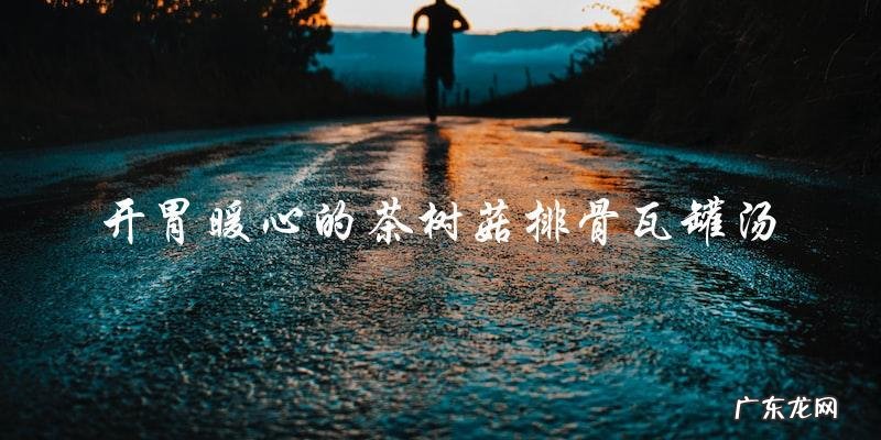 茶树菇排骨瓦罐汤:美味健康的冬季暖心汤!