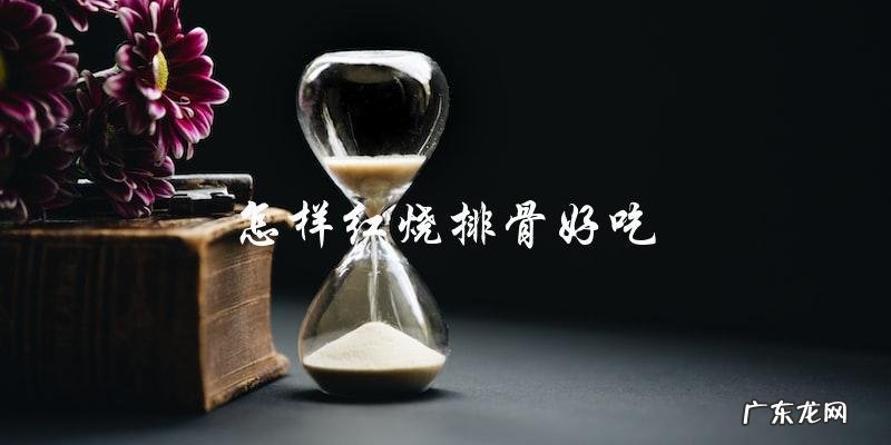 教你一招,让红烧排骨变得更加美味!