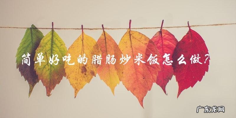 简单好吃的腊肠炒米饭制作方法分享