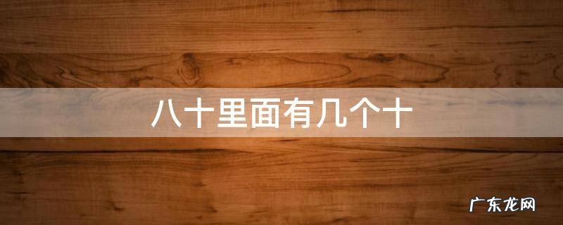八十里面有几个十,八十里面有几个十四百里面有几个百