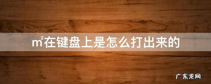 ㎡在键盘上是怎么打出来的,△在键盘上怎么打出来