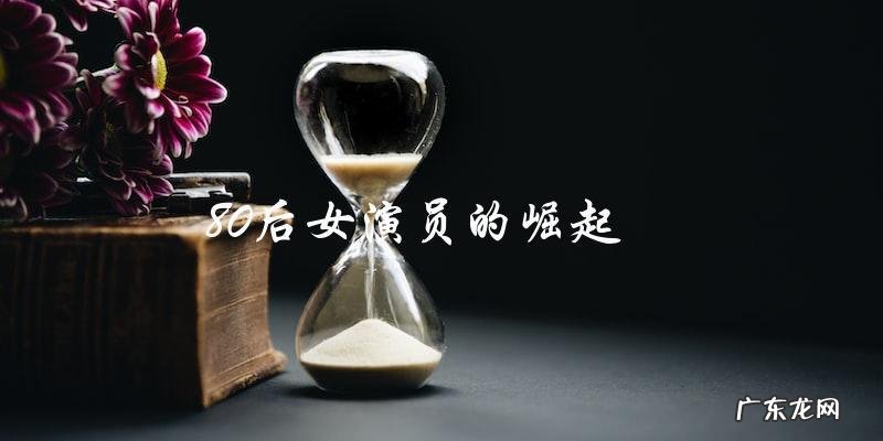 80后国内女演员,她们的演技是否能超越前辈?