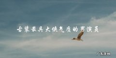 谁是古装界最具大侠气质的男演员？