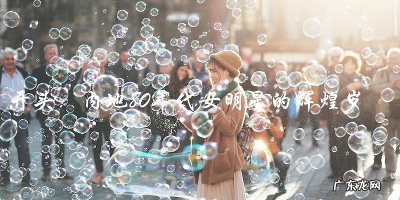 80年代内地女明星,她们的故事你知道吗?