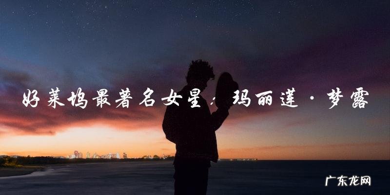 谁是好莱坞最著名的女星?