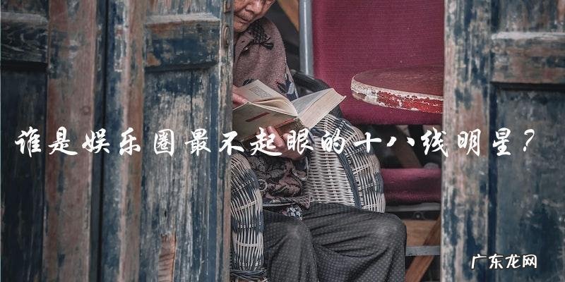 谁是娱乐圈最不起眼的十八线明星?