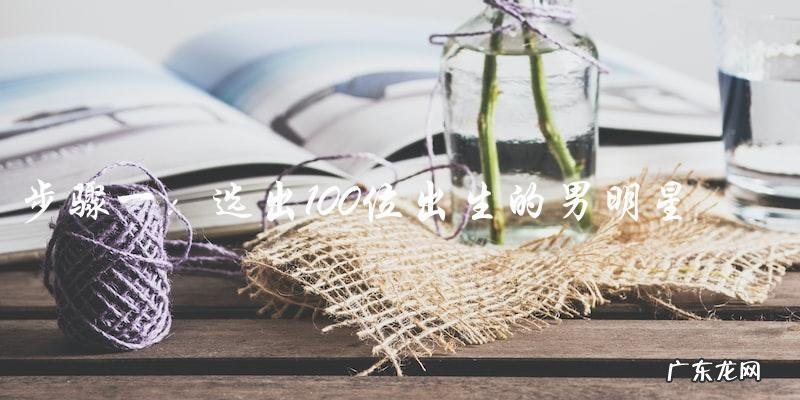这100位出生的男明星中,谁是最具潜力的一位?