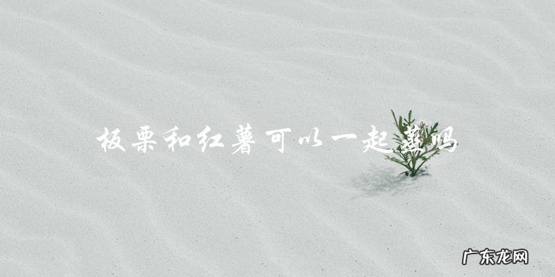 板栗和红薯可否共蒸？