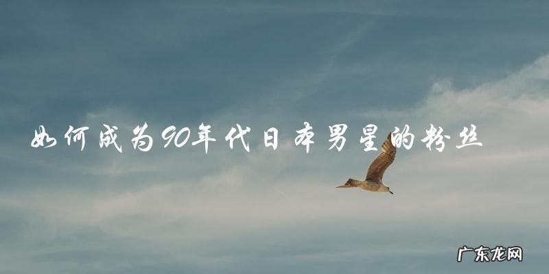 谁是90年代日本男星人气排行榜的冠军?